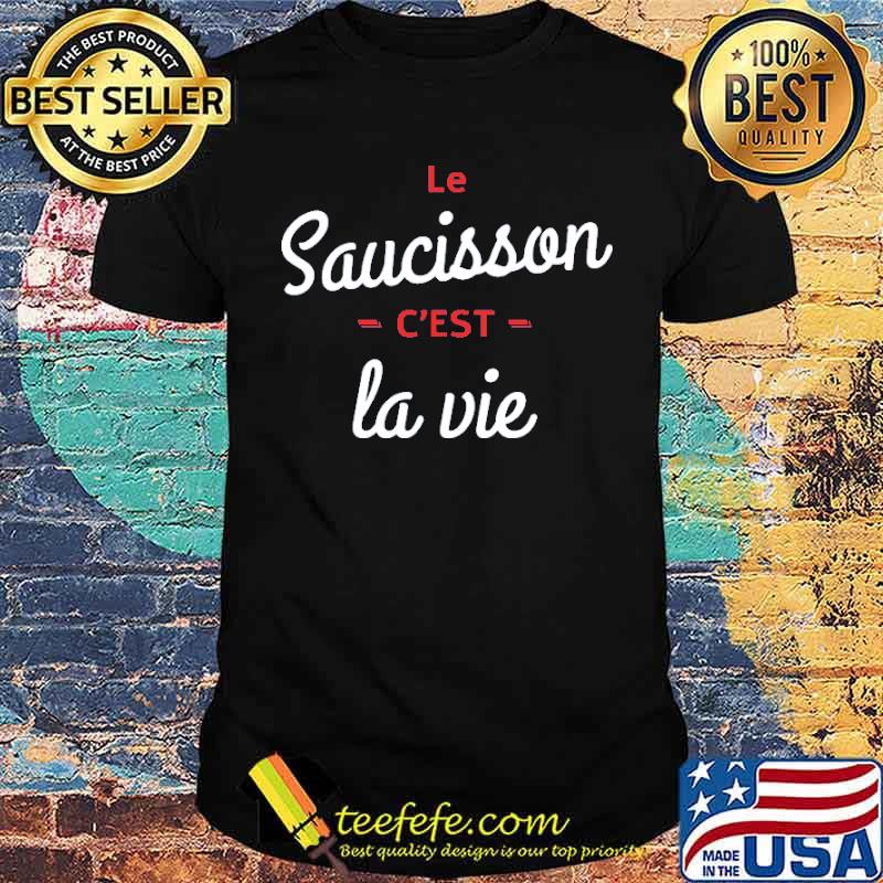 Le Saucisson C'est La Vie Shirt