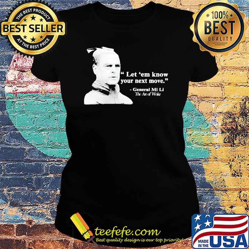 Let ’em know your next move General Mi Li The Art Of Woke Shirt Ladies tee Let ’em know your next move General Mi Li The Art Of Woke Shirt Ladies tee