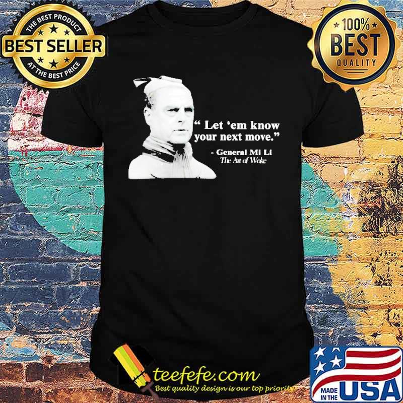 Let ’em know your next move General Mi Li The Art Of Woke Shirt Let ’em know your next move General Mi Li The Art Of Woke Shirt