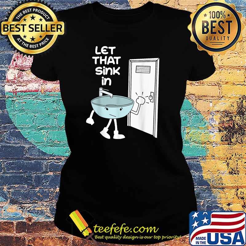 Let That Sink In Stick Figure T-Shirt Ladies tee Let That Sink In Stick Figure T-Shirt Ladies tee
