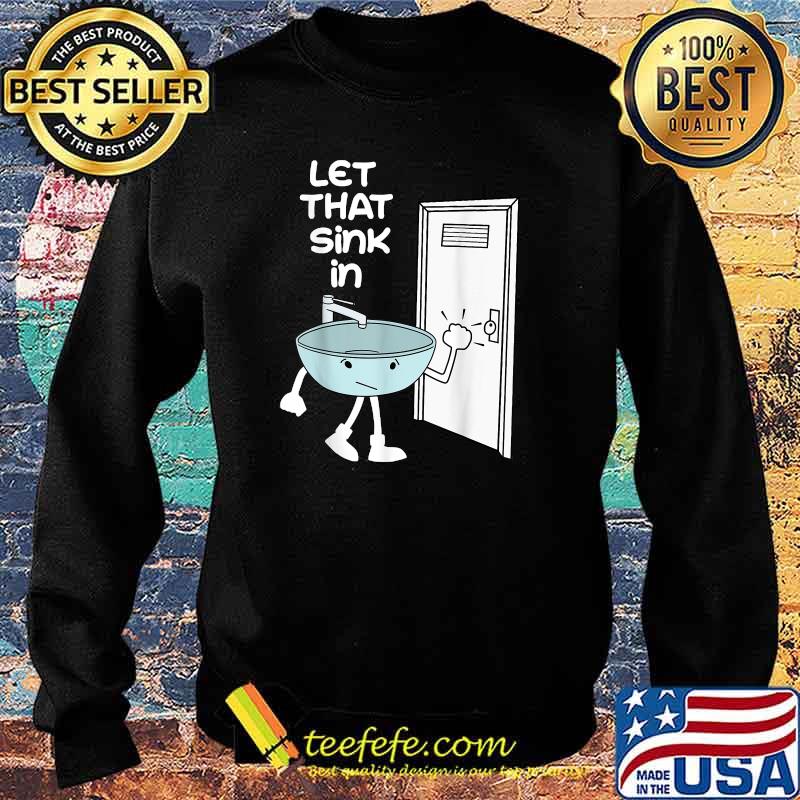 Let That Sink In Stick Figure T-Shirt Sweater Let That Sink In Stick Figure T-Shirt Sweater