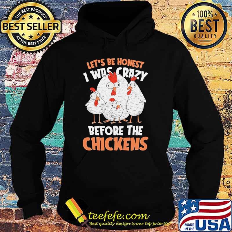 Lets be honest i was crazy before the chickens s Hoodie Lets be honest i was crazy before the chickens s Hoodie