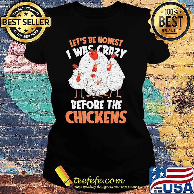 Lets be honest i was crazy before the chickens s Ladies tee Lets be honest i was crazy before the chickens s Ladies tee