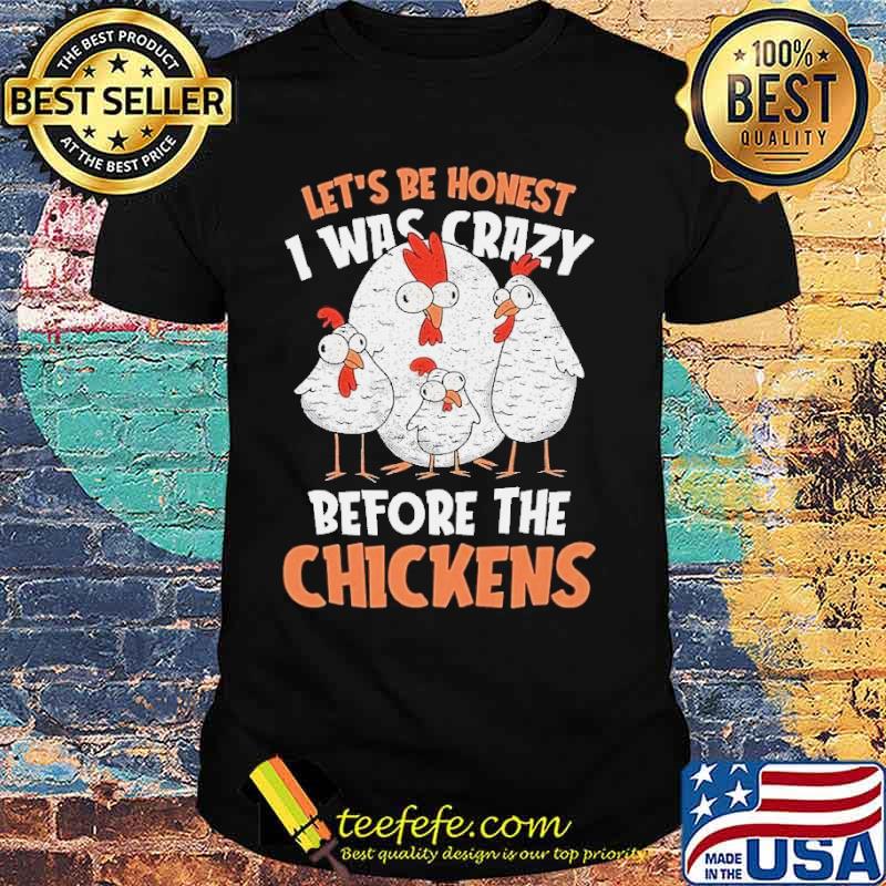Lets be honest i was crazy before the chickens shirt