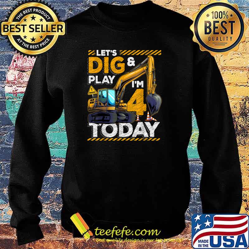 Lets Dig And Play Im Today Construction 4th Birthday Excavator T-Shirt Sweater Lets Dig And Play Im Today Construction 4th Birthday Excavator T-Shirt Sweater