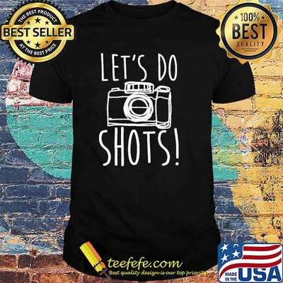 Lets do shots camera photograph shirt