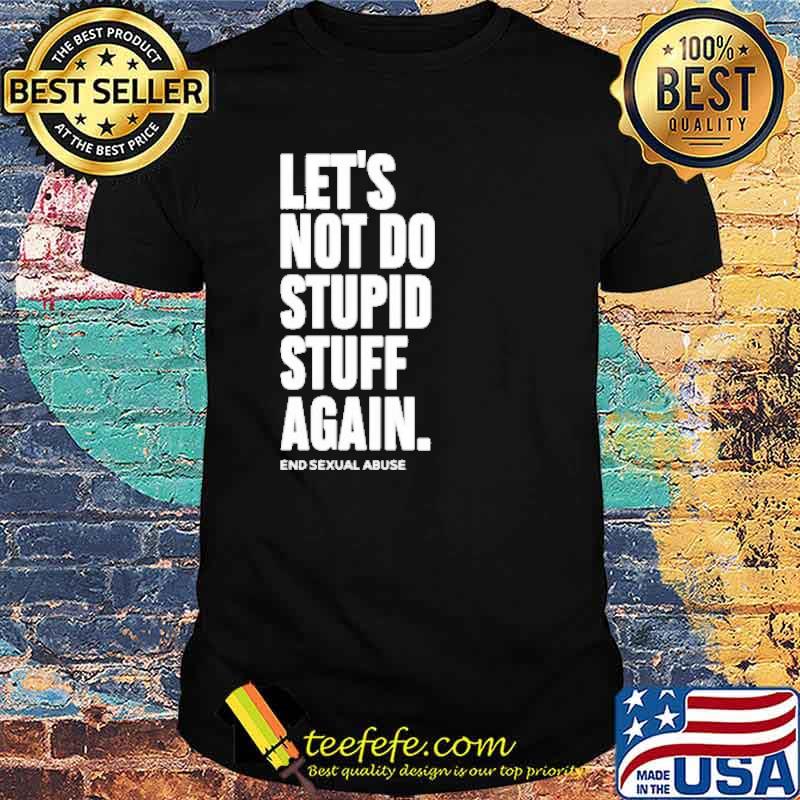 Let’s not do stupid stuff again shirt