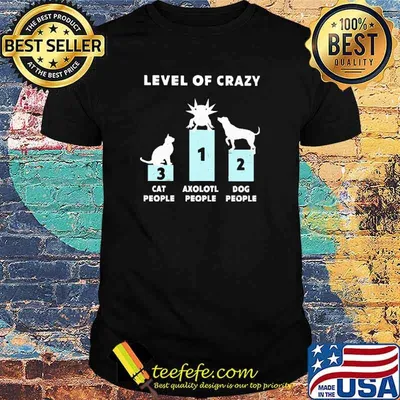 Level Of Crazy Axolotl First Cat People Three Dog Two Shirt