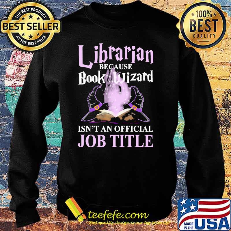 Librarian because book wizard isnt an offical job tittle s Sweater Librarian because book wizard isnt an offical job tittle s Sweater