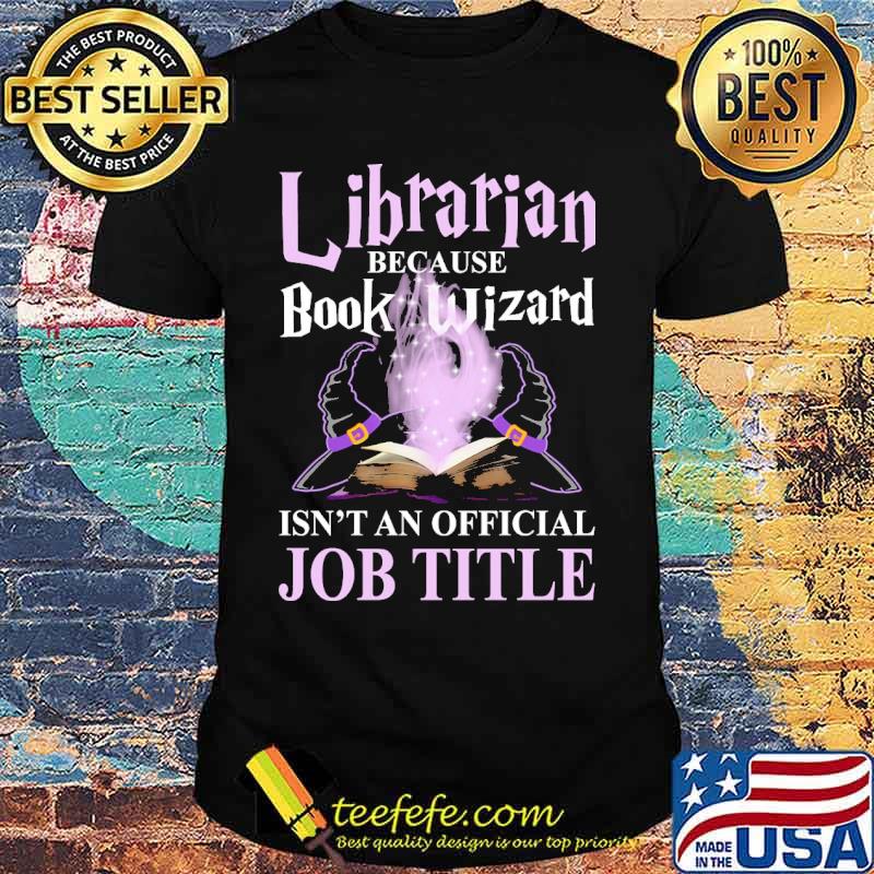 Librarian because book wizard isnt an offical job tittle shirt