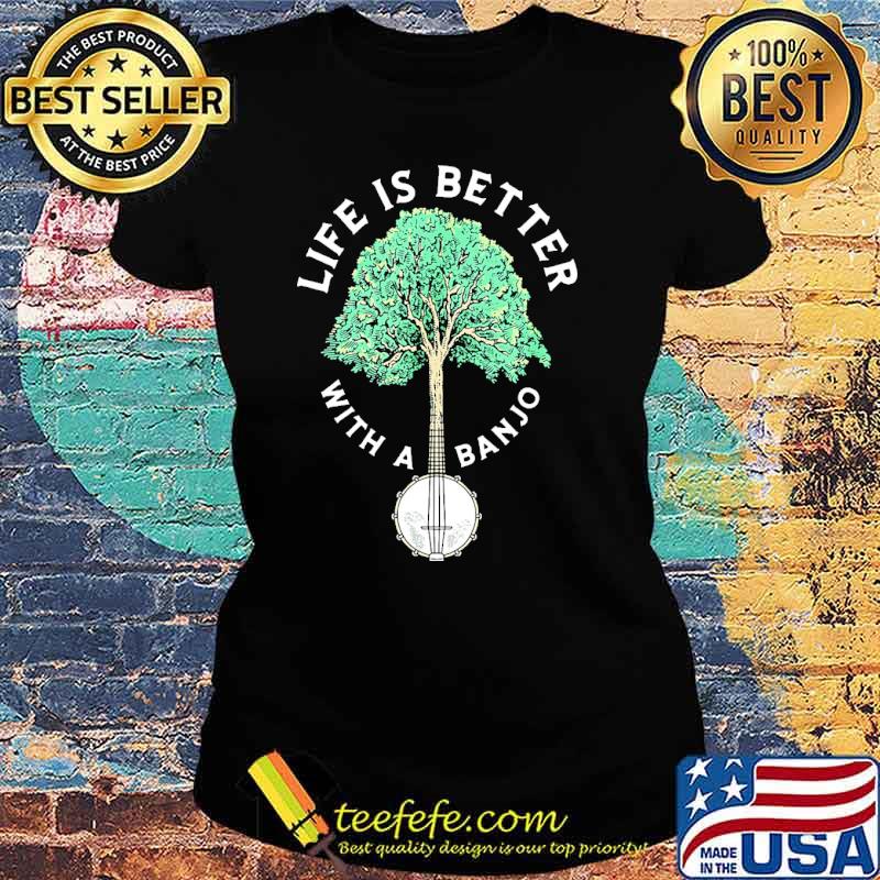 Life is better with a banjo tree s Ladies tee Life is better with a banjo tree s Ladies tee