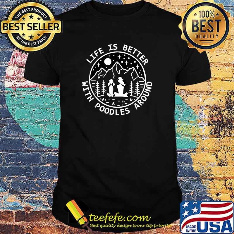 Life Is Better With Poodles Around T-Shirt