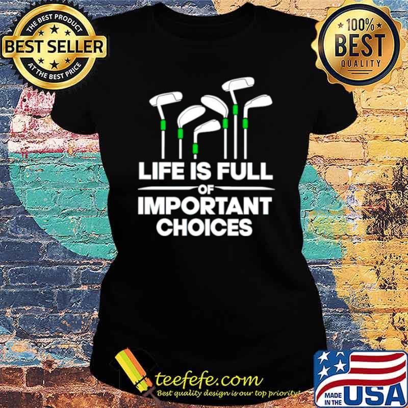 Life is full of important choices golf s Ladies tee Life is full of important choices golf s Ladies tee