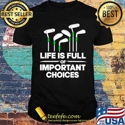 Life is full of important choices golf shirt