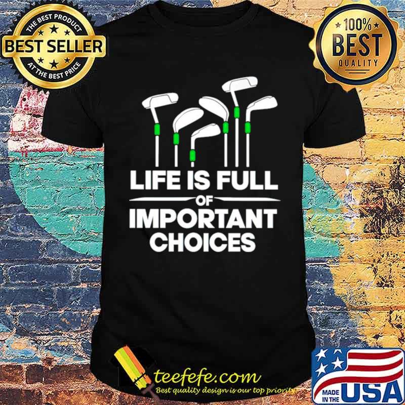 Life is full of important choices golf shirt Life is full of important choices golf shirt