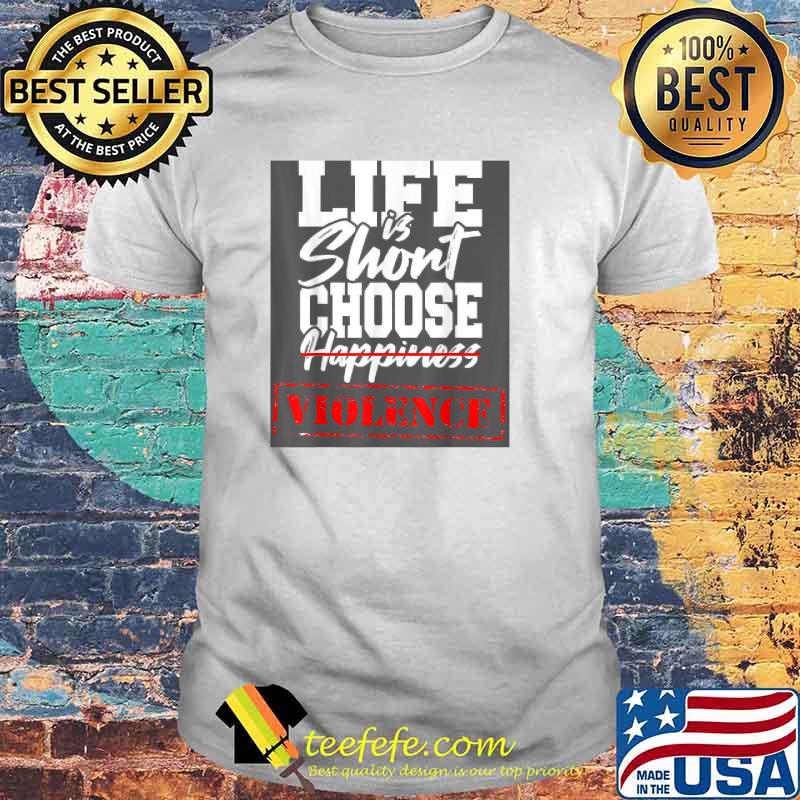 Life Is Short Choose Happiness Violence T-Shirt