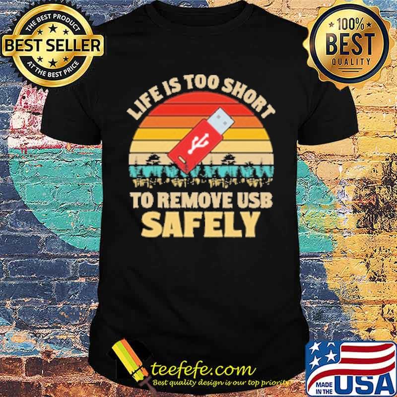 Life is too short to remove Usb safely vintage shirt