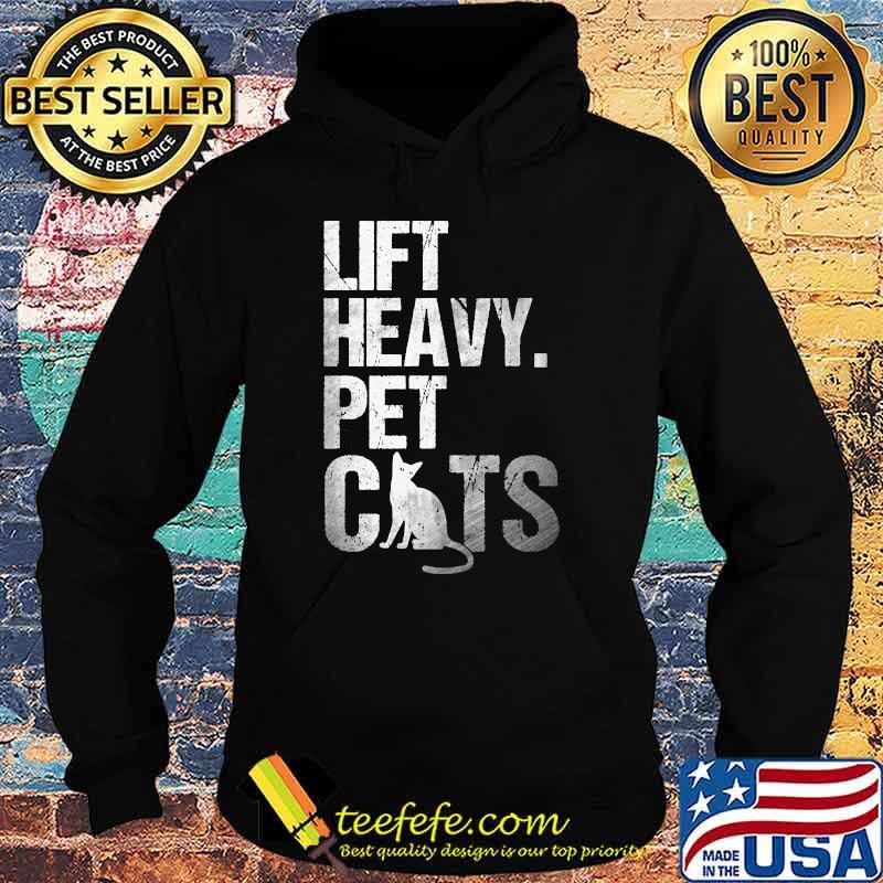 Lift Heavy Pet Cats T-Shirt Hoodie Lift Heavy Pet Cats T-Shirt Hoodie