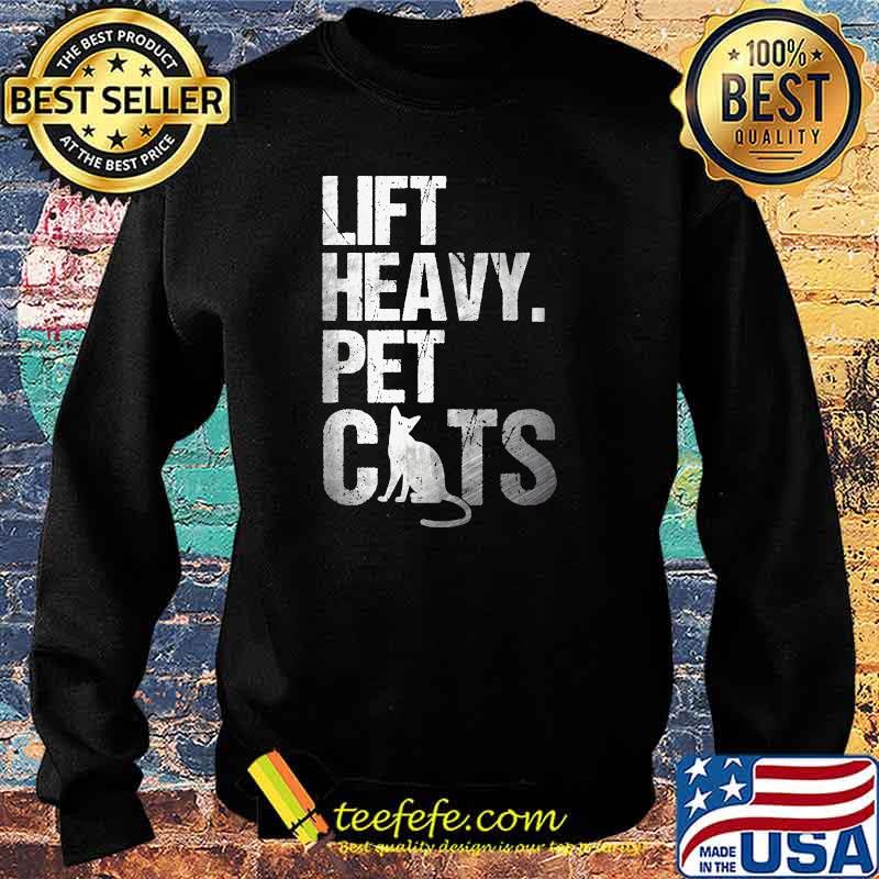 Lift Heavy Pet Cats T-Shirt Sweater Lift Heavy Pet Cats T-Shirt Sweater