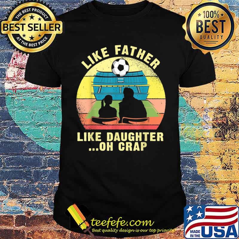 Like Father Like Daughter Oh Crap Soccer Vintage Father’s Day shirt