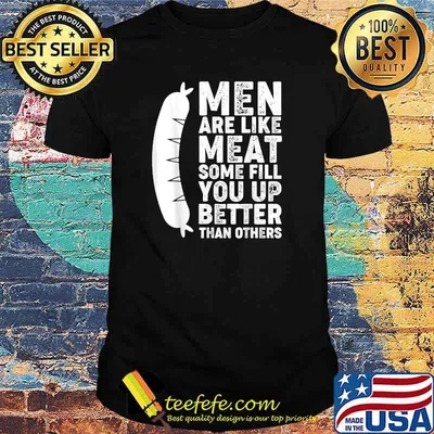Like Meat Some Fill You Up Better Than Others T-Shirt