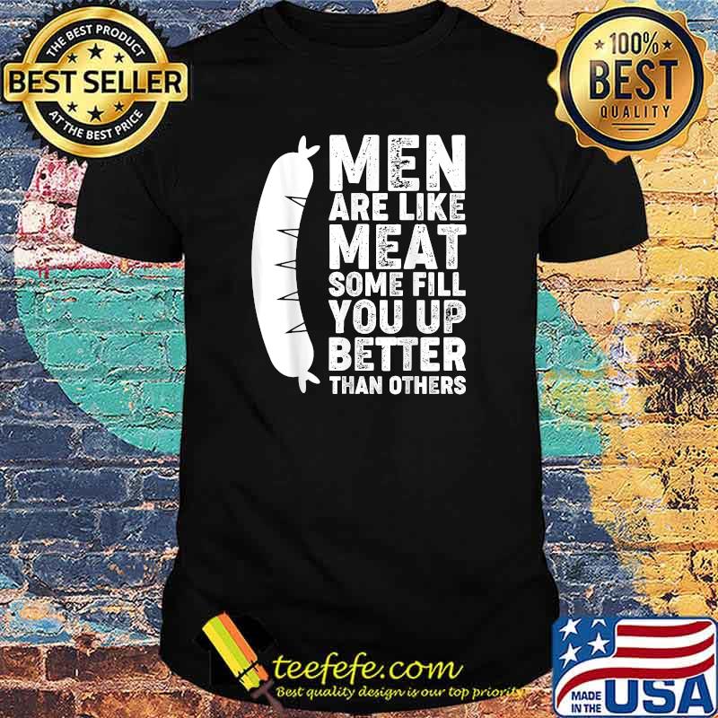 Like Meat Some Fill You Up Better Than Others T-Shirt