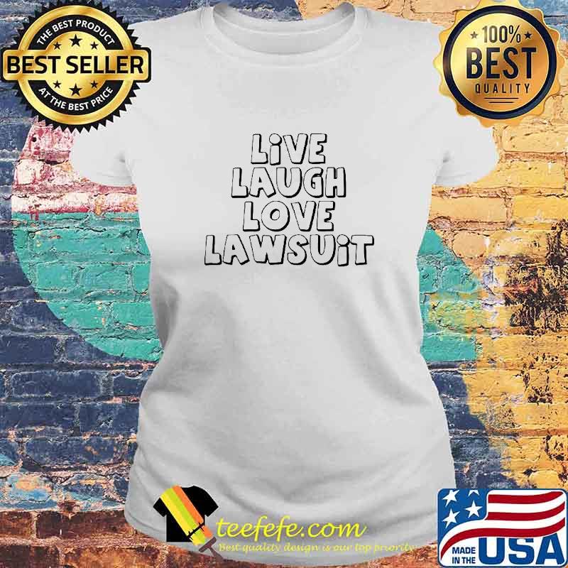 Live Laugh Love Lawsuit Shirt Laides tee Live Laugh Love Lawsuit Shirt Laides tee