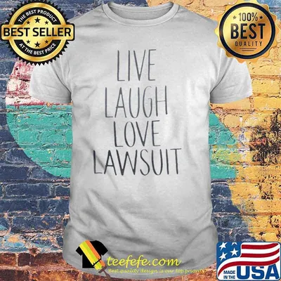 Live Laugh Love Lawsuit Tee Shirt