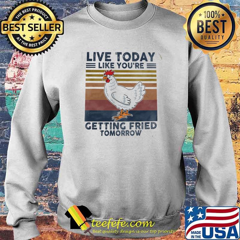 Live today like youre getting fried tomorrow chicken vintage s Sweater Live today like youre getting fried tomorrow chicken vintage s Sweater