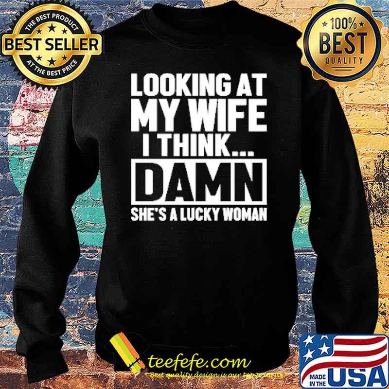 Looking At My Wife I Think Damn She's Lucky Woman s Sweater Looking At My Wife I Think Damn She's Lucky Woman s Sweater