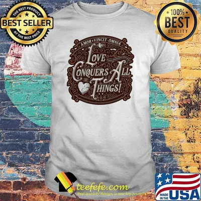 Love Conquers All Things shirt