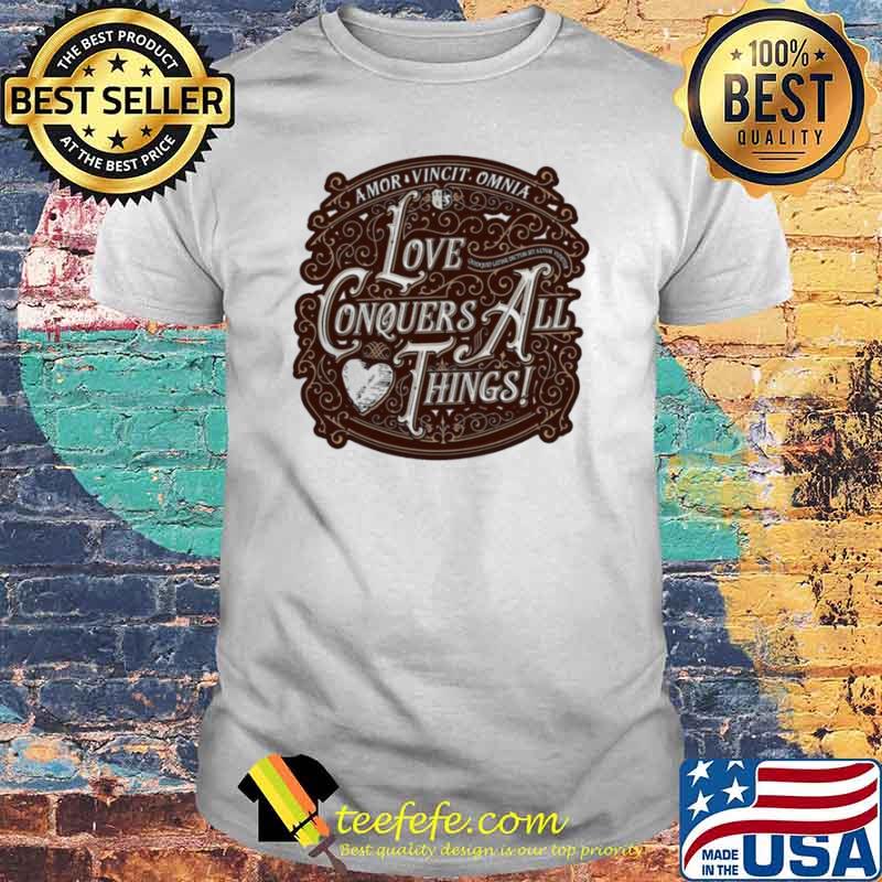 Love Conquers All Things shirt Love Conquers All Things shirt