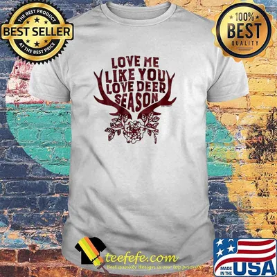 Love me like you love deer season flower shirt