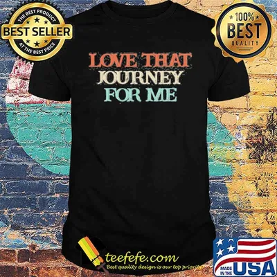 Love That Journey For Me Shirt