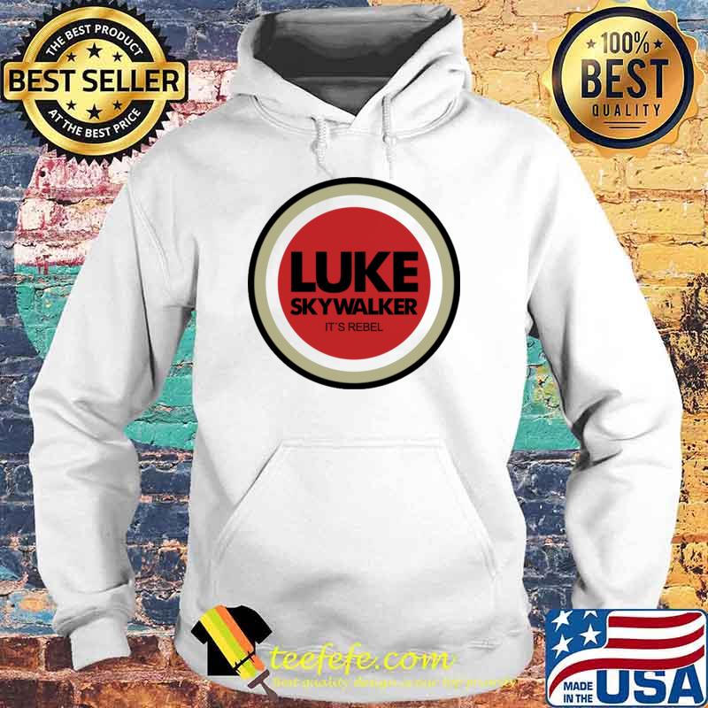 Luke Sky Walker It's Rebel Shirt Hoodie Luke Sky Walker It's Rebel Shirt Hoodie