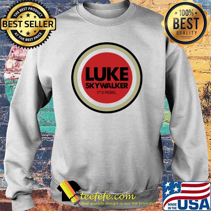 Luke Sky Walker It's Rebel Shirt Sweater Luke Sky Walker It's Rebel Shirt Sweater