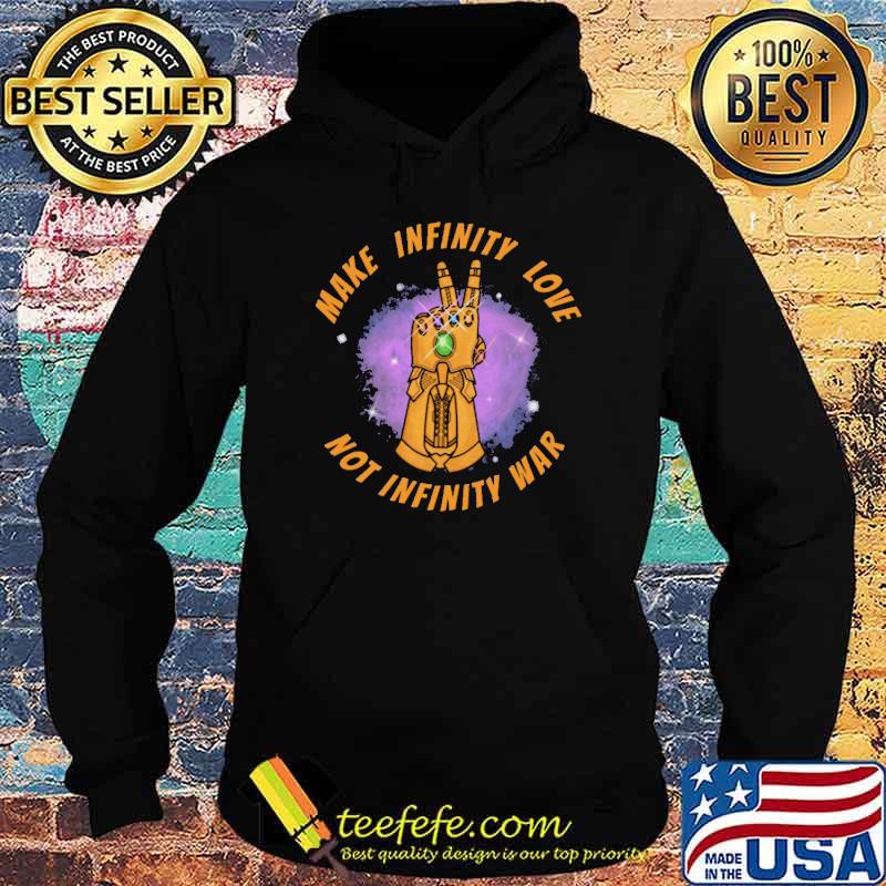 Make Infinity Love Not Infinity War Shirt Hoodie Make Infinity Love Not Infinity War Shirt Hoodie