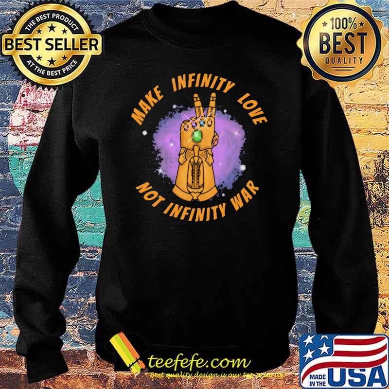 Make Infinity Love Not Infinity War Shirt Sweater Make Infinity Love Not Infinity War Shirt Sweater