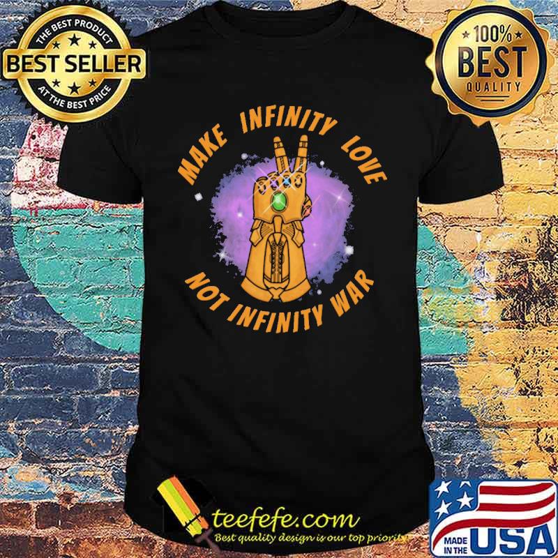 Make Infinity Love Not Infinity War Shirt