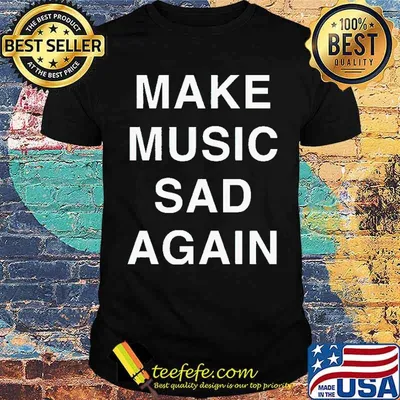 Make Music Sad Again Shirt