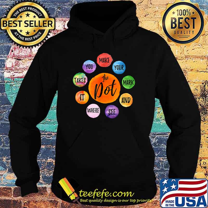 Make Your Mark Dot Day See Where It Takes You The Dot T-Shirt Hoodie Make Your Mark Dot Day See Where It Takes You The Dot T-Shirt Hoodie
