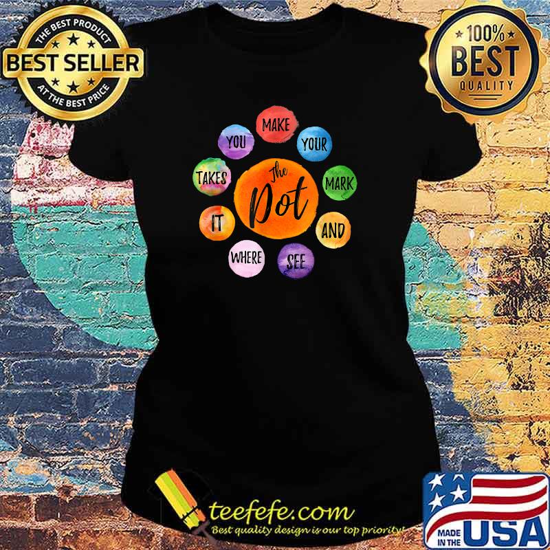 Make Your Mark Dot Day See Where It Takes You The Dot T-Shirt Ladies tee Make Your Mark Dot Day See Where It Takes You The Dot T-Shirt Ladies tee