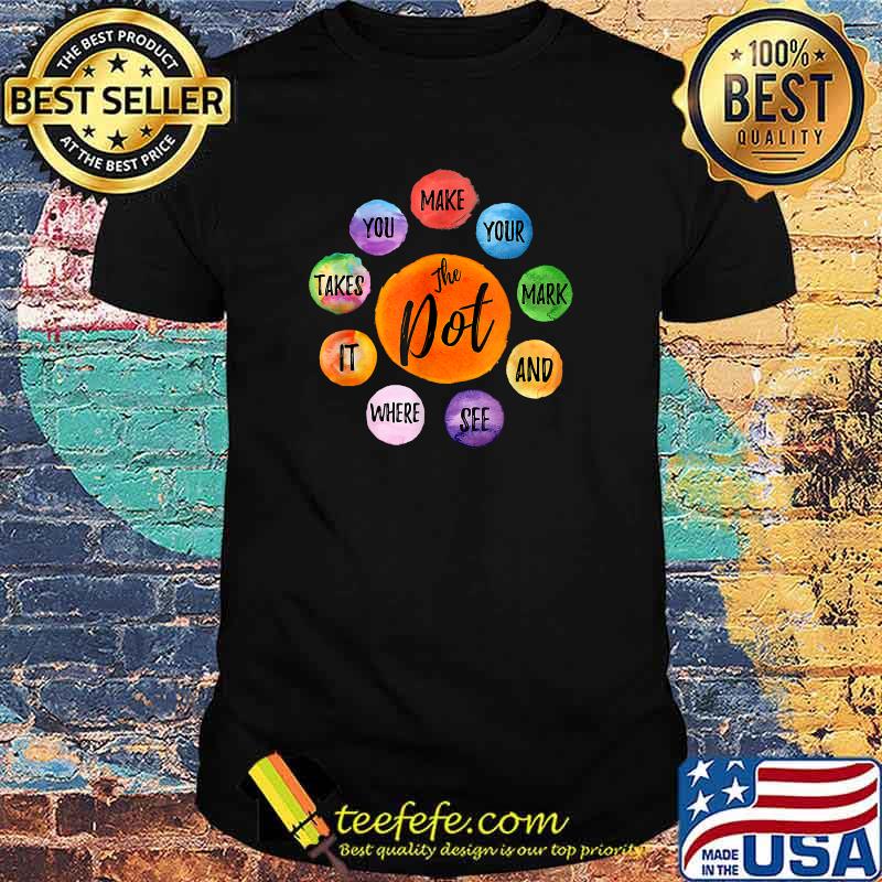 Make Your Mark Dot Day See Where It Takes You The Dot T-Shirt