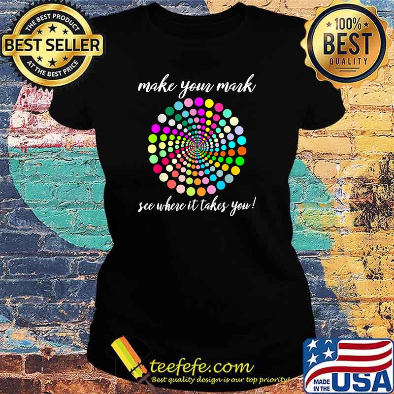Make Your Mark Shirt International Dot Day T-Shirt Ladies tee Make Your Mark Shirt International Dot Day T-Shirt Ladies tee