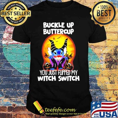 Maleficent Stitch buckle Up Buttercup You Just Flipped My Witch Switch Shirt