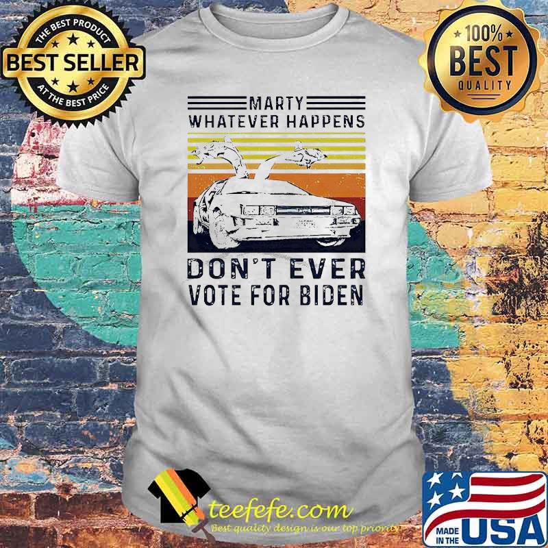 Marty Whatever Happens Don’t Ever Vote For Biden Vintage Shirt Marty Whatever Happens Don’t Ever Vote For Biden Vintage Shirt