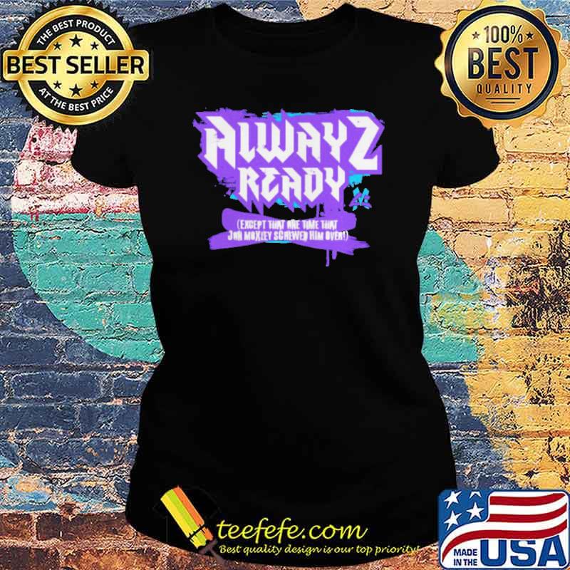 Matt Cardona alwayz ready except that one time s Ladies tee Matt Cardona alwayz ready except that one time s Ladies tee