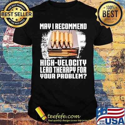 may i recommend high velocity lead therapy for your problem shirt