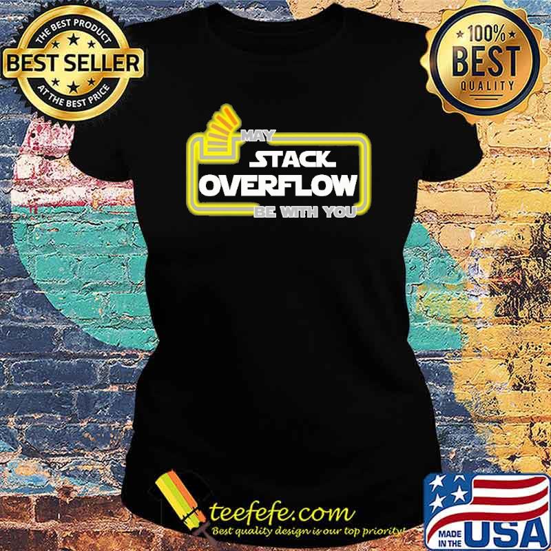 MAY STACK OVERFLOW BE WITH YOU SHIRT Ladies tee MAY STACK OVERFLOW BE WITH YOU SHIRT Ladies tee