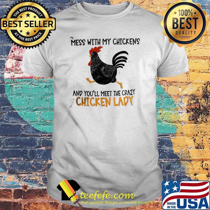 Mess with my chickens and youll meet the crazy chicken lady shirt